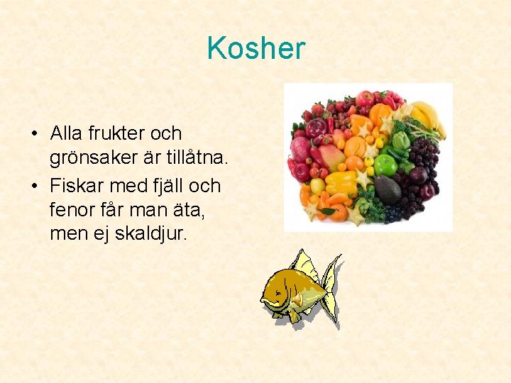 Kosher • Alla frukter och grönsaker är tillåtna. • Fiskar med fjäll och fenor