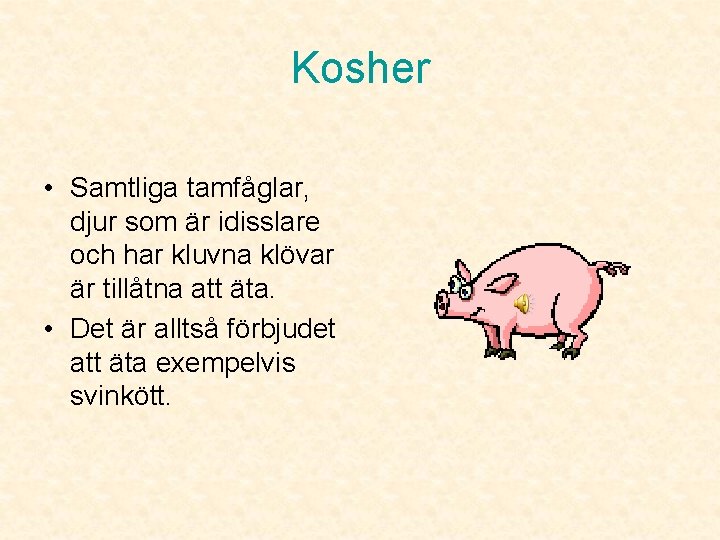 Kosher • Samtliga tamfåglar, djur som är idisslare och har kluvna klövar är tillåtna