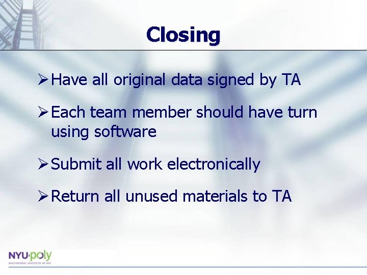 Closing Ø Have all original data signed by TA Ø Each team member should