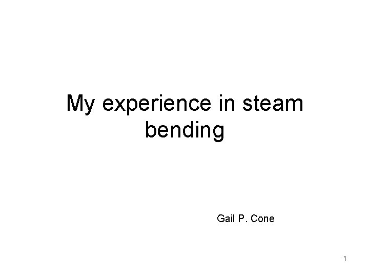 My experience in steam bending Gail P. Cone 1 