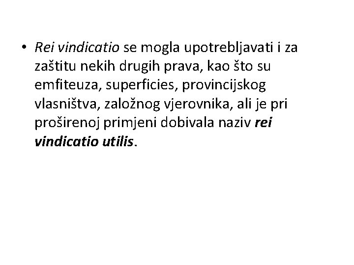  • Rei vindicatio se mogla upotrebljavati i za zaštitu nekih drugih prava, kao