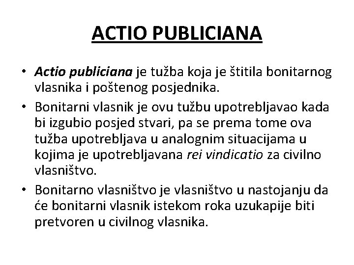ACTIO PUBLICIANA • Actio publiciana je tužba koja je štitila bonitarnog vlasnika i poštenog