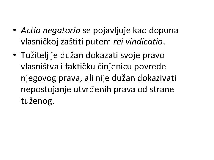  • Actio negatoria se pojavljuje kao dopuna vlasničkoj zaštiti putem rei vindicatio. •