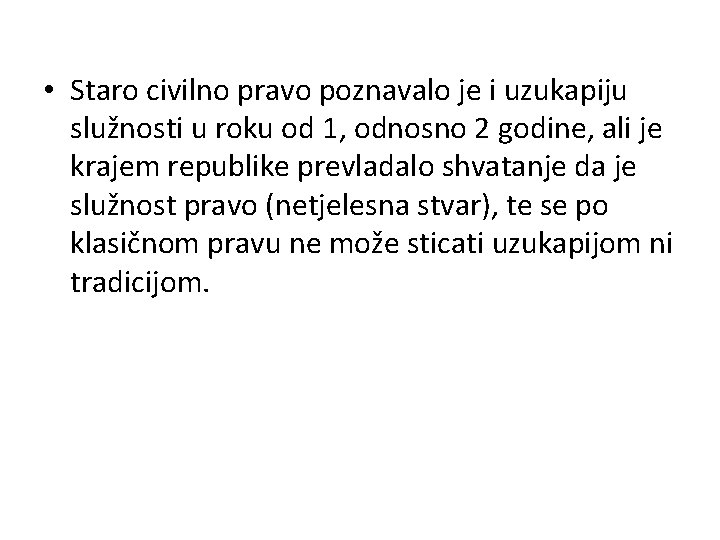  • Staro civilno pravo poznavalo je i uzukapiju služnosti u roku od 1,