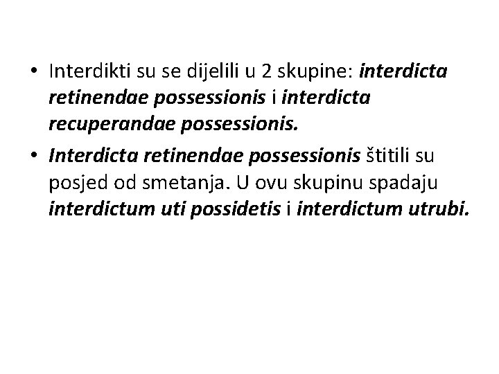  • Interdikti su se dijelili u 2 skupine: interdicta retinendae possessionis i interdicta