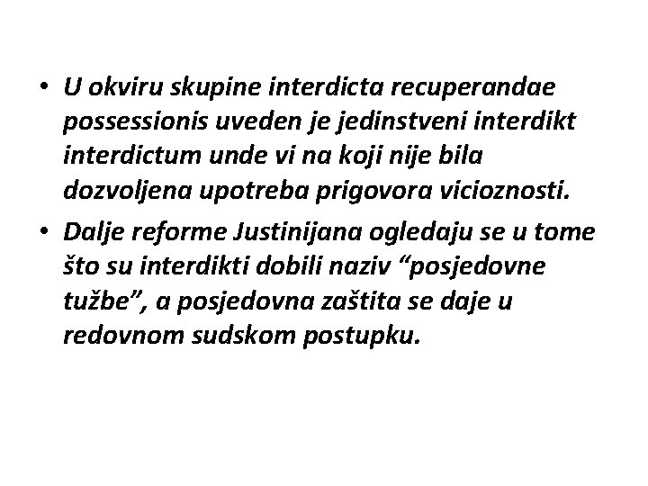  • U okviru skupine interdicta recuperandae possessionis uveden je jedinstveni interdikt interdictum unde