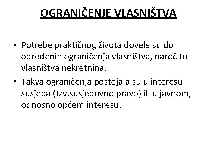 OGRANIČENJE VLASNIŠTVA • Potrebe praktičnog života dovele su do određenih ograničenja vlasništva, naročito vlasništva