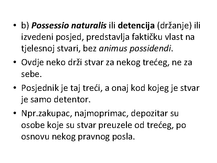  • b) Possessio naturalis ili detencija (držanje) ili izvedeni posjed, predstavlja faktičku vlast