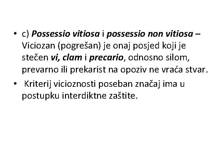  • c) Possessio vitiosa i possessio non vitiosa – Viciozan (pogrešan) je onaj