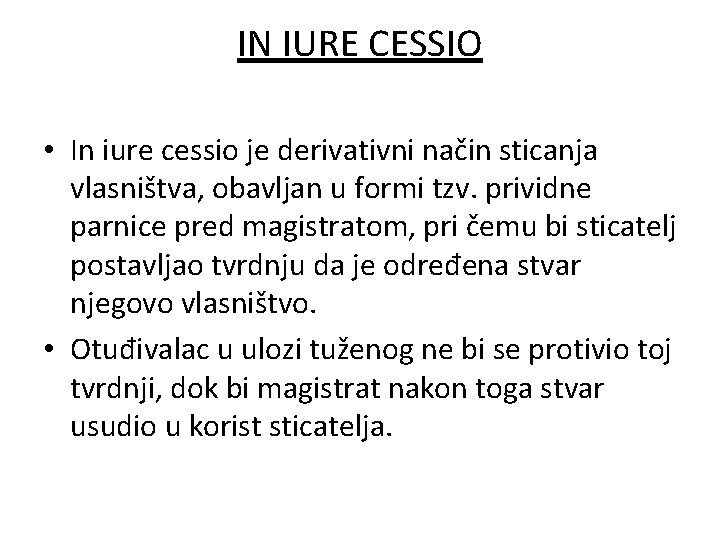IN IURE CESSIO • In iure cessio je derivativni način sticanja vlasništva, obavljan u