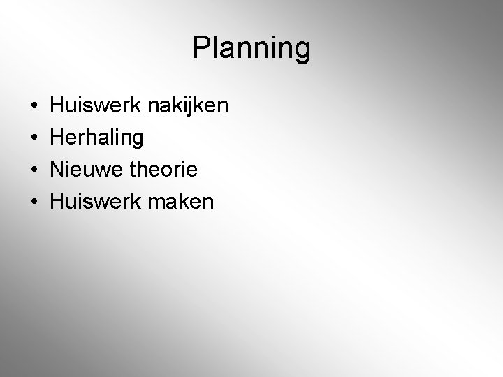 Planning • • Huiswerk nakijken Herhaling Nieuwe theorie Huiswerk maken Planning • • Huiswerk nakijken Herhaling Nieuwe theorie Huiswerk maken