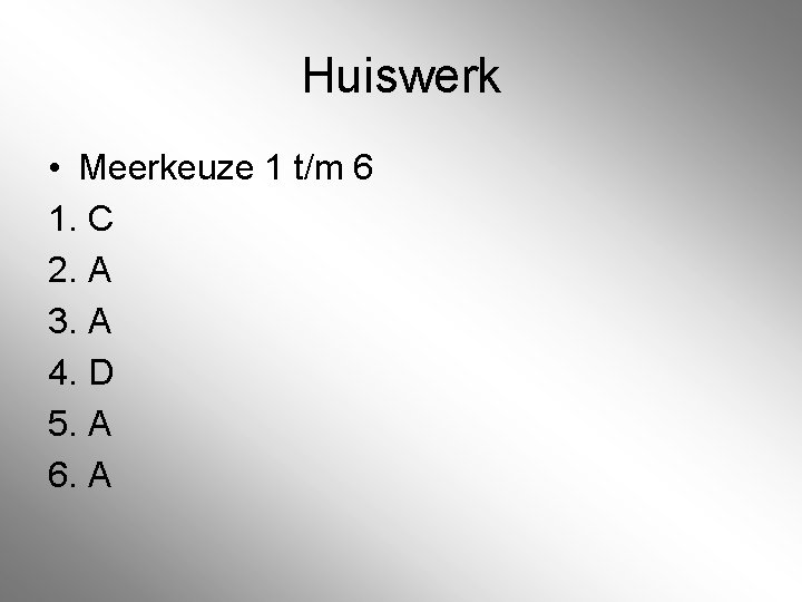 Huiswerk • Meerkeuze 1 t/m 6 1. C 2. A 3. A 4. D Huiswerk • Meerkeuze 1 t/m 6 1. C 2. A 3. A 4. D