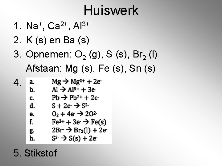 Huiswerk 1. Na+, Ca 2+, Al 3+ 2. K (s) en Ba (s) 3. Huiswerk 1. Na+, Ca 2+, Al 3+ 2. K (s) en Ba (s) 3.