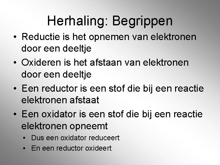 Herhaling: Begrippen • Reductie is het opnemen van elektronen door een deeltje • Oxideren Herhaling: Begrippen • Reductie is het opnemen van elektronen door een deeltje • Oxideren