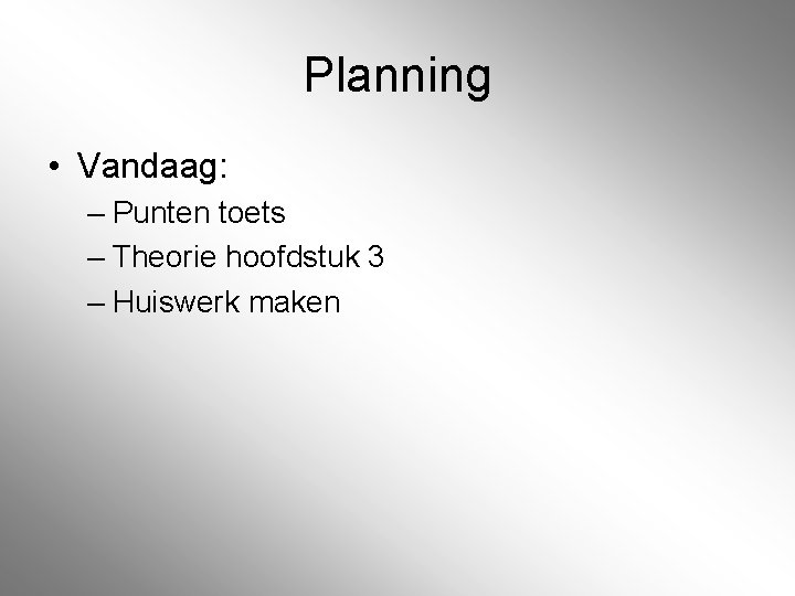 Planning • Vandaag: – Punten toets – Theorie hoofdstuk 3 – Huiswerk maken Planning • Vandaag: – Punten toets – Theorie hoofdstuk 3 – Huiswerk maken