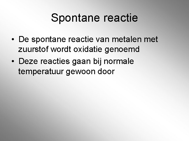 Spontane reactie • De spontane reactie van metalen met zuurstof wordt oxidatie genoemd • Spontane reactie • De spontane reactie van metalen met zuurstof wordt oxidatie genoemd •