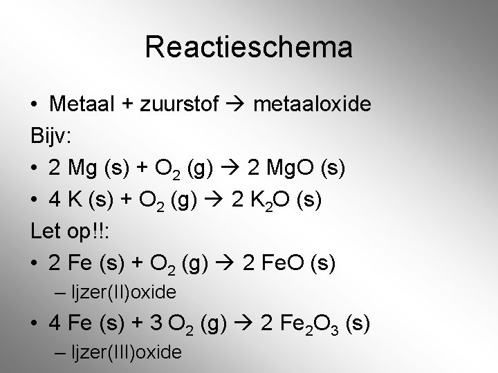 Reactieschema • Metaal + zuurstof metaaloxide Bijv: • 2 Mg (s) + O 2 Reactieschema • Metaal + zuurstof metaaloxide Bijv: • 2 Mg (s) + O 2