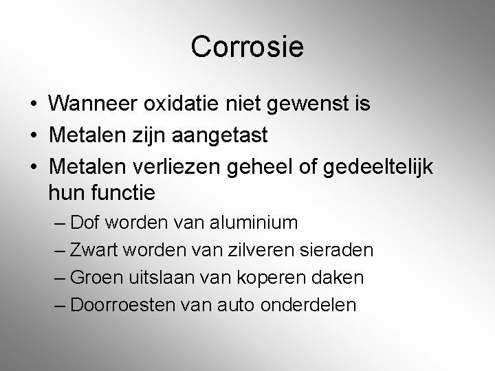 Corrosie • Wanneer oxidatie niet gewenst is • Metalen zijn aangetast • Metalen verliezen Corrosie • Wanneer oxidatie niet gewenst is • Metalen zijn aangetast • Metalen verliezen