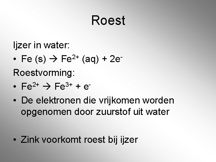 Roest Ijzer in water: • Fe (s) Fe 2+ (aq) + 2 e. Roestvorming: Roest Ijzer in water: • Fe (s) Fe 2+ (aq) + 2 e. Roestvorming: