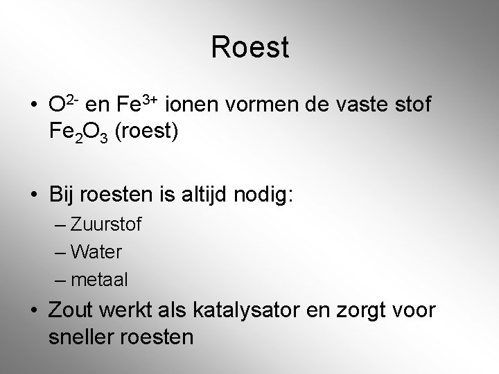 Roest • O 2 - en Fe 3+ ionen vormen de vaste stof Fe Roest • O 2 - en Fe 3+ ionen vormen de vaste stof Fe