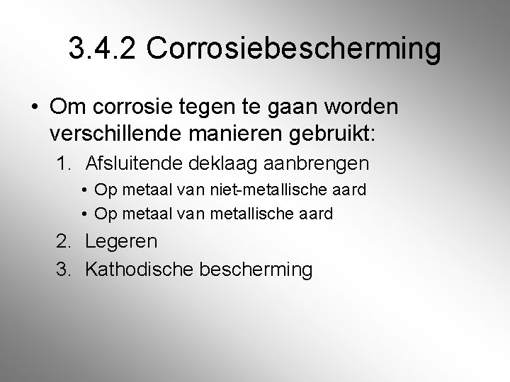 3. 4. 2 Corrosiebescherming • Om corrosie tegen te gaan worden verschillende manieren gebruikt: 3. 4. 2 Corrosiebescherming • Om corrosie tegen te gaan worden verschillende manieren gebruikt: