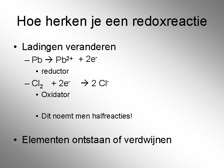 Hoe herken je een redoxreactie • Ladingen veranderen – Pb 2+ + 2 e Hoe herken je een redoxreactie • Ladingen veranderen – Pb 2+ + 2 e