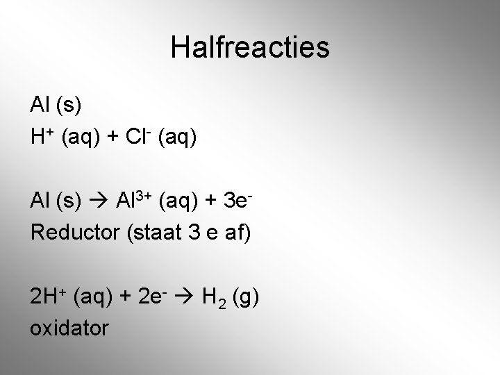 Halfreacties Al (s) H+ (aq) + Cl- (aq) Al (s) Al 3+ (aq) + Halfreacties Al (s) H+ (aq) + Cl- (aq) Al (s) Al 3+ (aq) +