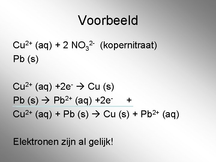 Voorbeeld Cu 2+ (aq) + 2 NO 32 - (kopernitraat) Pb (s) Cu 2+ Voorbeeld Cu 2+ (aq) + 2 NO 32 - (kopernitraat) Pb (s) Cu 2+