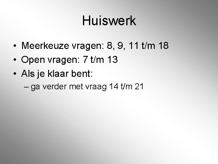 Huiswerk • Meerkeuze vragen: 8, 9, 11 t/m 18 • Open vragen: 7 t/m Huiswerk • Meerkeuze vragen: 8, 9, 11 t/m 18 • Open vragen: 7 t/m