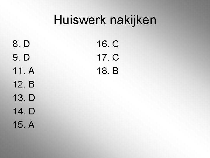 Huiswerk nakijken 8. D 9. D 11. A 12. B 13. D 14. D Huiswerk nakijken 8. D 9. D 11. A 12. B 13. D 14. D