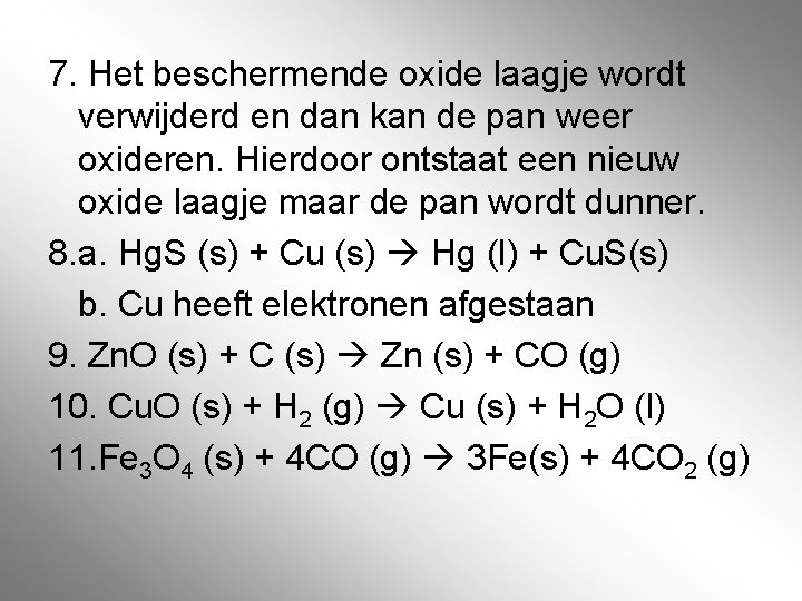7. Het beschermende oxide laagje wordt verwijderd en dan kan de pan weer oxideren. 7. Het beschermende oxide laagje wordt verwijderd en dan kan de pan weer oxideren.