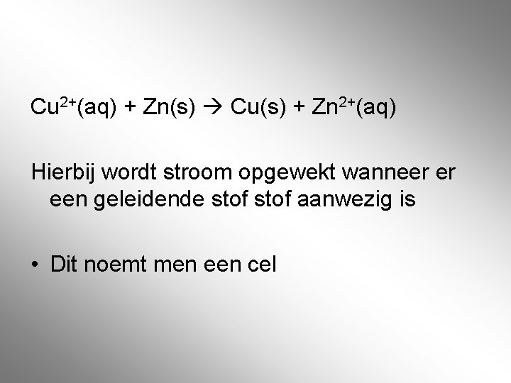 Cu 2+(aq) + Zn(s) Cu(s) + Zn 2+(aq) Hierbij wordt stroom opgewekt wanneer er Cu 2+(aq) + Zn(s) Cu(s) + Zn 2+(aq) Hierbij wordt stroom opgewekt wanneer er