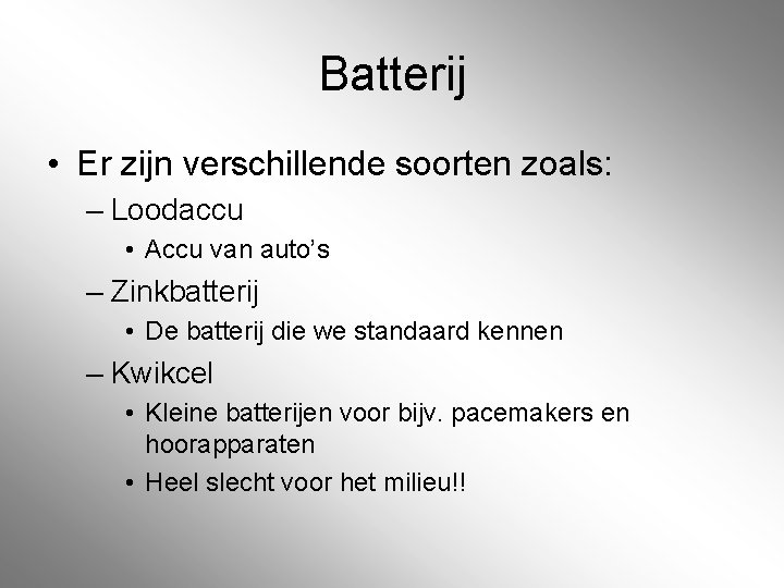 Batterij • Er zijn verschillende soorten zoals: – Loodaccu • Accu van auto’s – Batterij • Er zijn verschillende soorten zoals: – Loodaccu • Accu van auto’s –