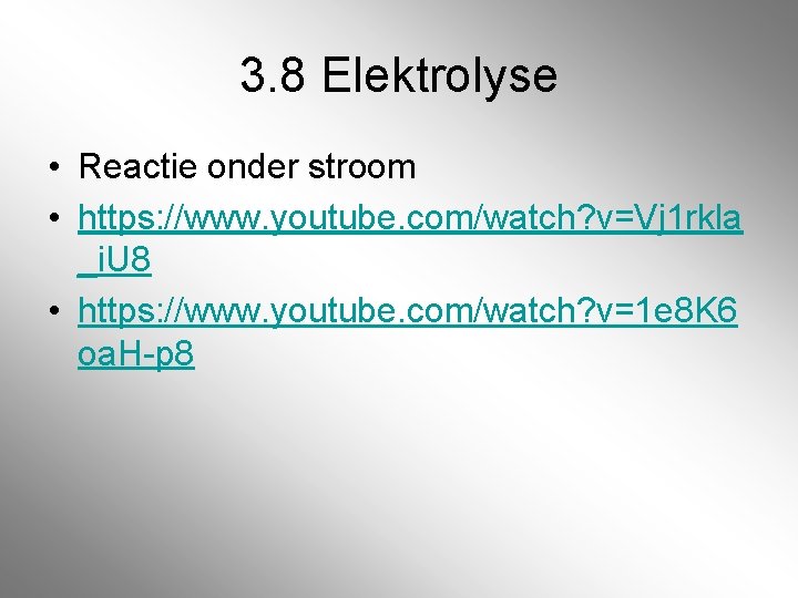 3. 8 Elektrolyse • Reactie onder stroom • https: //www. youtube. com/watch? v=Vj 1 3. 8 Elektrolyse • Reactie onder stroom • https: //www. youtube. com/watch? v=Vj 1