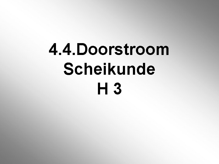 4. 4. Doorstroom Scheikunde H 3 4. 4. Doorstroom Scheikunde H 3