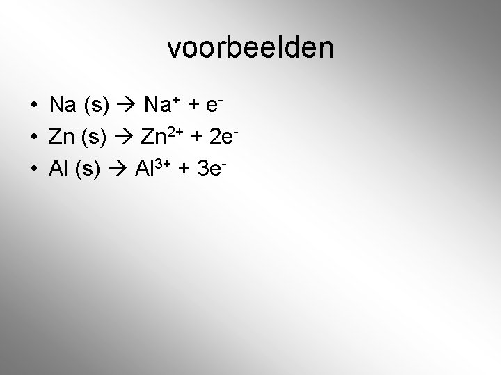 voorbeelden • Na (s) Na+ + e • Zn (s) Zn 2+ + 2 voorbeelden • Na (s) Na+ + e • Zn (s) Zn 2+ + 2