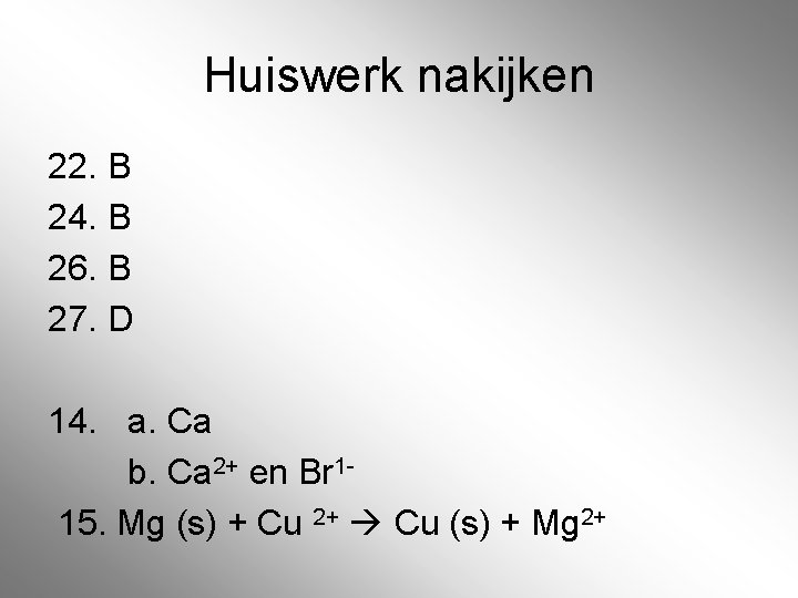 Huiswerk nakijken 22. B 24. B 26. B 27. D 14. a. Ca b. Huiswerk nakijken 22. B 24. B 26. B 27. D 14. a. Ca b.
