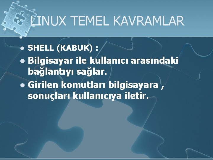 LINUX TEMEL KAVRAMLAR l SHELL (KABUK) : Bilgisayar ile kullanıcı arasındaki bağlantıyı sağlar. l