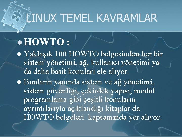 LINUX TEMEL KAVRAMLAR l HOWTO : l Yaklaşık 100 HOWTO belgesinden her bir sistem