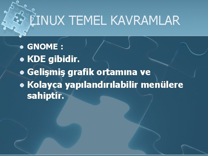 LINUX TEMEL KAVRAMLAR l GNOME : KDE gibidir. l Gelişmiş grafik ortamına ve l