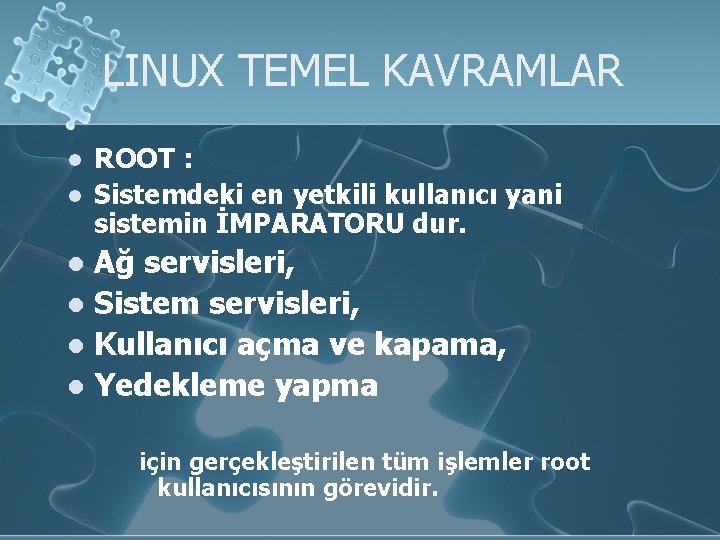 LINUX TEMEL KAVRAMLAR l l ROOT : Sistemdeki en yetkili kullanıcı yani sistemin İMPARATORU