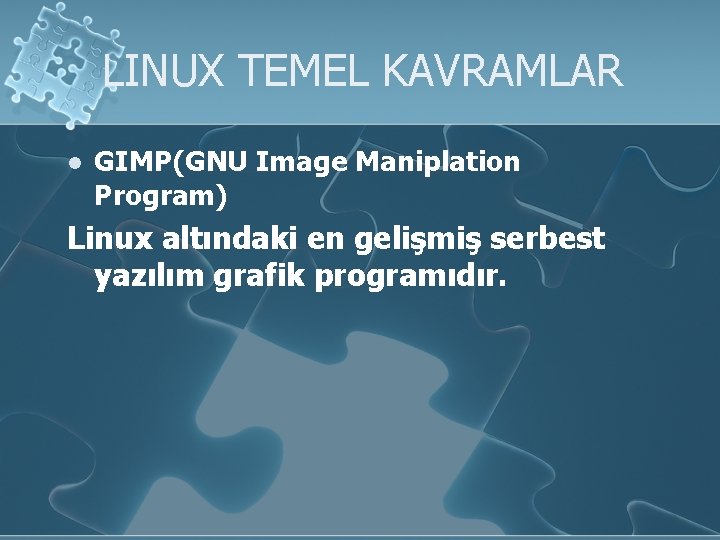 LINUX TEMEL KAVRAMLAR l GIMP(GNU Image Maniplation Program) Linux altındaki en gelişmiş serbest yazılım