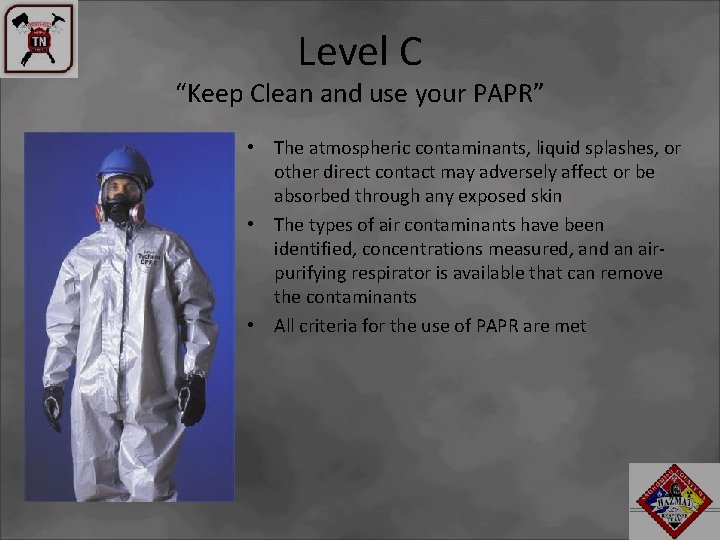 Level C “Keep Clean and use your PAPR” • The atmospheric contaminants, liquid splashes,