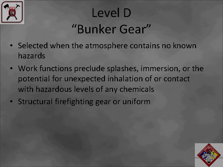 Level D “Bunker Gear” • Selected when the atmosphere contains no known hazards •