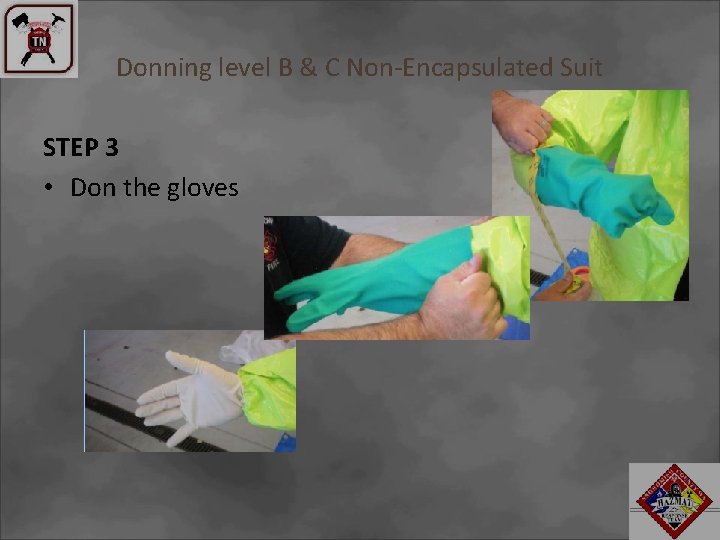 Donning level B & C Non-Encapsulated Suit STEP 3 • Don the gloves 