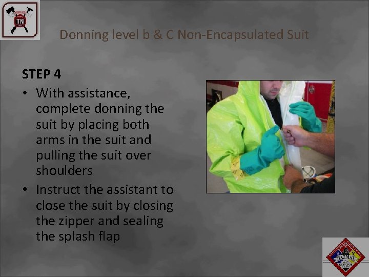Donning level b & C Non-Encapsulated Suit STEP 4 • With assistance, complete donning