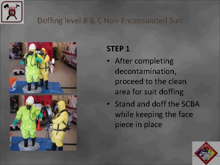 Doffing level B & C Non-Encapsulated Suit STEP 1 • After completing decontamination, proceed