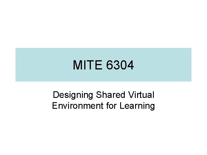 MITE 6304 Designing Shared Virtual Environment for Learning 