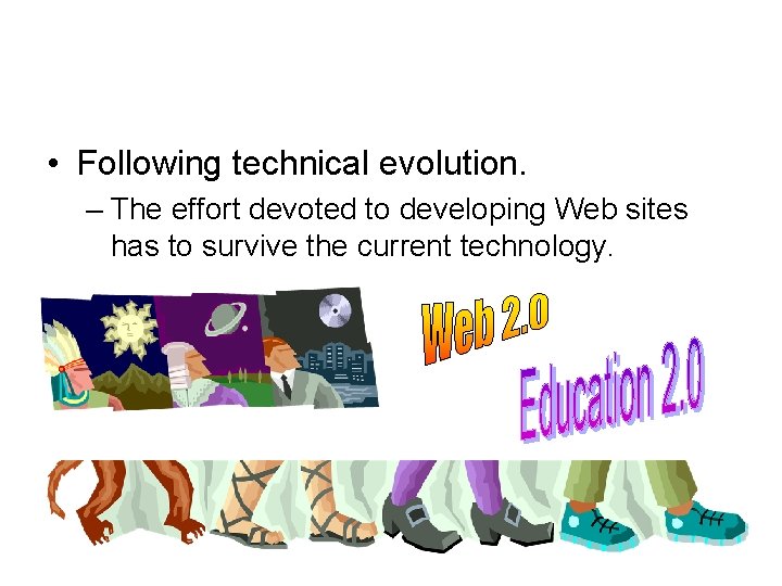  • Following technical evolution. – The effort devoted to developing Web sites has