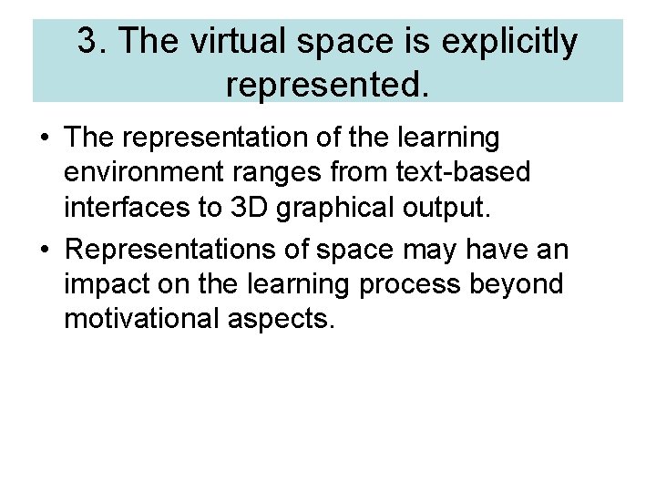 3. The virtual space is explicitly represented. • The representation of the learning environment